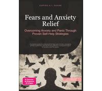 Fears and Anxiety Relief: Overcoming Anxiety and Panic Through Proven Self-Help Strategies