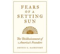 Fears Of A Setting Sun: The Disillusionment Of America's Founders