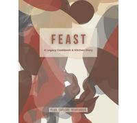 FEAST: A Family Legacy Cookbook & Kitchen Diary: 128-Page Recipe Journal for the Enthusiastic Chef | 30 Detailed Recipe Cycles with Ingredient Logs, ... Family Reviews, and Heritage Reflections
