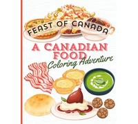 FEAST OF CANADA, A CANADIAN FOOD COLORING ADVENTURE: Explore the Rich Heritage and Classic Flavors of Canada Through Engaging and Educational Coloring Pages for All Ages