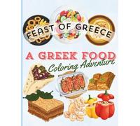FEAST OF GREECE, A GREEK FOOD COLORING ADVENTURE: Explore the Flavors of Greece Through Art - A Detailed and Delightful Food Coloring Book for Kids and Adults.