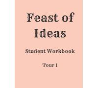 Feast of Ideas Student Workbook Tour 1: A workbook companion to the Feast of Ideas Tour 1 Teacher Manual