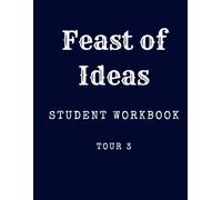 Feast of Ideas Student Workbook Tour 3: A workbook companion to the Feast of Ideas Tour 3 Teacher Manual