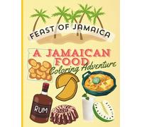 FEAST OF JAMAICA, A JAMAICAN FOOD COLORING ADVENTURE: Explore the Flavors of Jamaica with This Fun and Educational Coloring Book Featuring Traditional Dishes and Island Vibes - Great for All Ages.