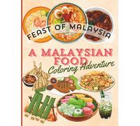 FEAST OF MALAYSIA, A MALAYSIAN FOOD COLORING ADVENTURE: A Fun and Informative Coloring Book Showcasing Malaysia’s Most Loved Foods - Great for Kids and Adults.