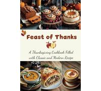 Feast of Thanks: A Thanksgiving Cookbook Filled with Classic and Modern Recipes
