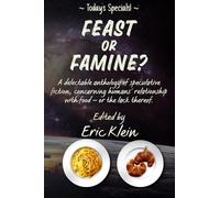 Feast or Famine?: A delectable anthology of speculative fiction, concerning humans' relationship with food - or the lack thereof