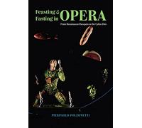 Feasting and Fasting in Opera : From Renaissance Banquets to the Callas Diet