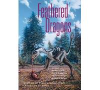 Feathered Dragons: Studies on the Transition from Dinosaurs to Birds