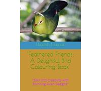 "Feathered Friends: A Delightful Bird Colouring Book": "Soar into Creativity with Stunning Avian Designs"
