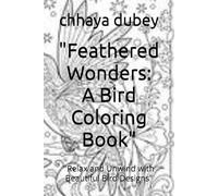 "Feathered Wonders: A Bird Coloring Book": "Relax and Unwind with Beautiful Bird Designs"