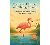 Feathers, Flutters, and Flying Friends: An Alphabet Adventure Through the World of Birds