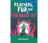 Feathers, Fur, and Freaked Out: A Magical Adventure for Middle Grade Readers