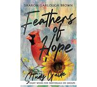 Feathers of Hope: Eight Weeks for Individuals or Groups