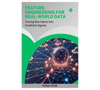 Feature Engineering for Real-World Data: Turning Raw Inputs into Predictive Signals