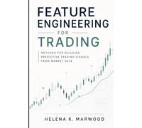 Feature Engineering for Trading: Methods for Building Predictive Trading Signals From Market Data