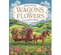 Featuring Wagons and Flowers Coloring Book: Charming Rural Scenes Blended with Nature's Blooms