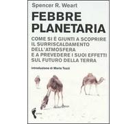 Febbre planetaria. Come si è giunti a scoprire il surriscaldamento dell'atmosfera e a prevedere i suoi effetti sul futuro della terra