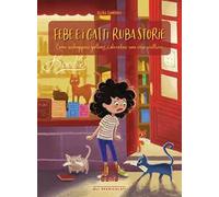 Febe e i gatti ruba storie. Come acchiappare gattacci e diventare una vera scrittrice