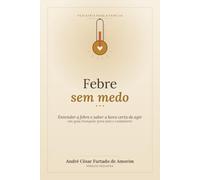 Febre sem medo: O guia para pais e cuidadores entenderem a febre e saberem a hora certa de agir