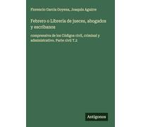 Febrero o Librería de jueces, abogados y escribanos: comprensiva de los Códigos civil, criminal y administrativo. Parte civil T.2