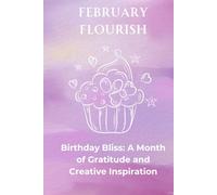 February Flourish: Birthday Bliss: A Month of Gratitude and Creative Inspiration