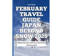 February Travel Guide Japan Beyond Snow 2026: Urban culture, festivals and early spring signs