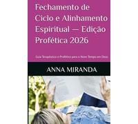 Fechamento de Ciclo e Alinhamento Espiritual - Edição Profética 2026: Guia Terapêutico e Profético para o Novo Tempo em Deus