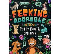Fecking Adorable Potty Mouth Critters: Sweary Adult Coloring Book