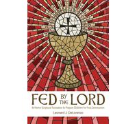 Fed by the Lord: At-Home Scriptural Formation to Prepare Children for Firs...