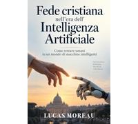 Fede cristiana nell'era dell'Intelligenza Artificiale: Come restare umani in un mondo di macchine intelligenti