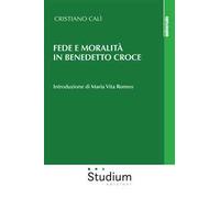 Libri Cristiano Calì - Fede E Moralita In Benedetto Croce
