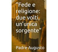 “Fede e religione: due volti, un’unica sorgente”