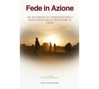 Fede in azione: Un decennio di compassione e resilienza nella missione di CADIS: Integrare fede, cura e competenza nel servizio umanitario