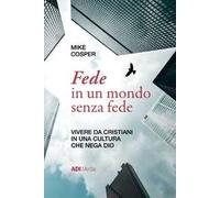 Fede in un mondo senza fede. Vivere da cristiani in una cultura che nega Dio