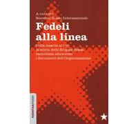 Fedeli alla linea. Dalla nascita al PCC: la storia delle Brigate Rosse raccontata attraverso i documenti dell'organizzazione