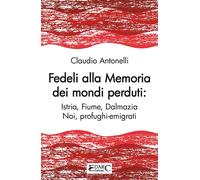 Fedeli alla memoria dei mondi perduti. Istria, Fiume, Dalmazia [Paperback] [Dec