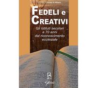Fedeli e creativi. Gli Istituti Secolari a 70 anni dal riconoscimento ecclesiale