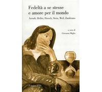 Fedeltà a se stesse e amore per il mondo - Arendt, Heller, Hersch, Stein, Weil, Zambrano - Fuentes
