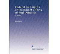 Federal civil rights enforcement efforts in mid-America: A report
