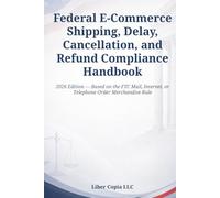 Federal E-Commerce Shipping, Delay, Cancellation, and Refund Compliance Handbook: 2026 Edition - Based on the FTC Mail, Internet, or Telephone Order Merchandise Rule