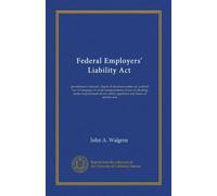 Federal Employers' Liability Act: practitioner's manual ; digest of decisions under act, judicial law in language of court interpretations, forms of ... safety appliance and hours of service acts