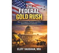 Federal Gold Rush: How To Compete, Position, and Win Government Contracts