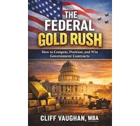 Federal Gold Rush: How To Compete, Position, and Win Government Contracts