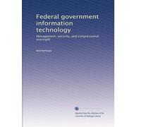 Federal government information technology: Management, security, and congressional oversight