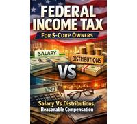 Federal Income Tax For S-Corp Owners: Salary Vs Distributions, Reasonable Compensation, Payroll Basics, Clean Books, And Common Audit Triggers Explained Clearly