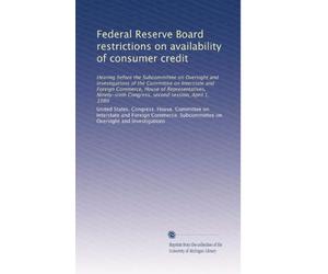 Federal Reserve Board restrictions on availability of consumer credit: Hearing before the Subcommittee on Oversight and Investigations of the ... Congress, second session, April 1, 1980