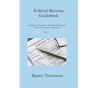 Federal Resume Guidebook: Crafting a Competitive Resume Utilizing the Structured Format Approach Book 1