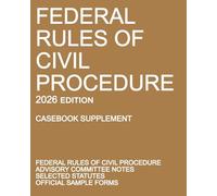 Federal Rules of Civil Procedure; 2026 Edition (Casebook Supplement): With Advisory Committee Notes, Selected Statutes, and Official Forms