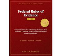 Federal Rules of Evidence 2026: Complete Statutory Text with Strategic Roadmaps, Visual Flowcharts & Objection Scripts: Optimized for Litigation Mastery, Law School Exams, and Bar Prep Success